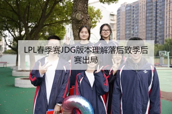 LPL春季赛JDG版本理解落后致季后赛出局