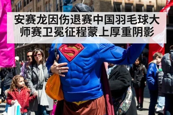 安赛龙因伤退赛中国羽毛球大师赛卫冕征程蒙上厚重阴影